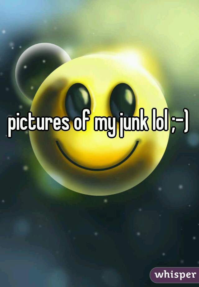 pictures of my junk lol ;-)
  