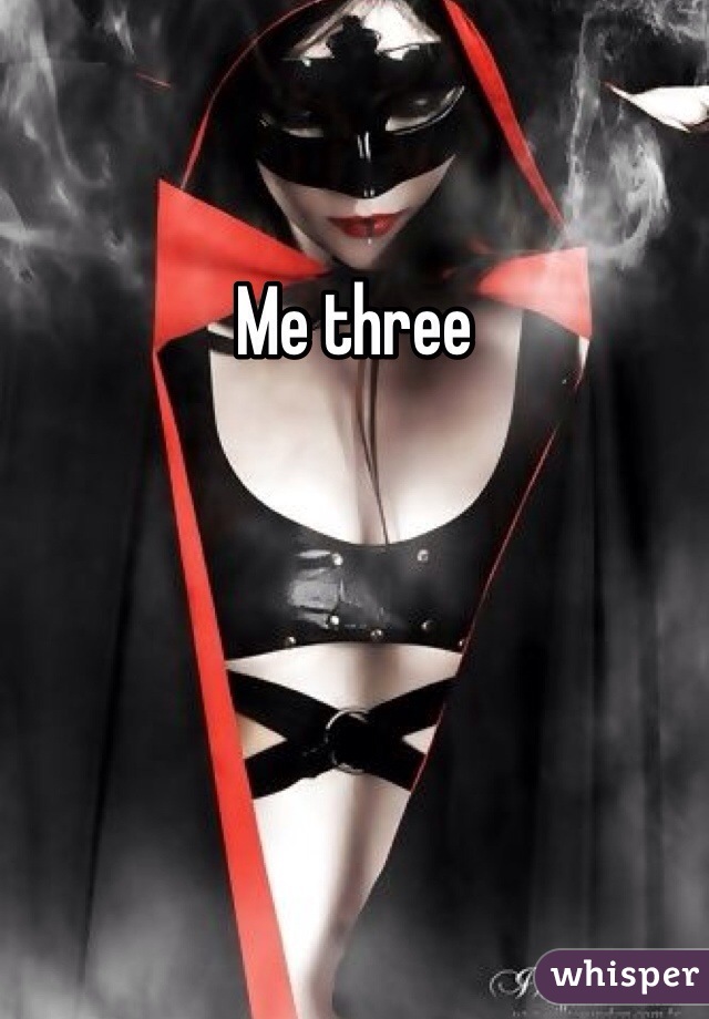 Me three 