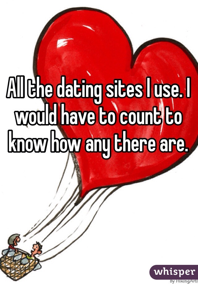 All the dating sites I use. I would have to count to know how any there are. 