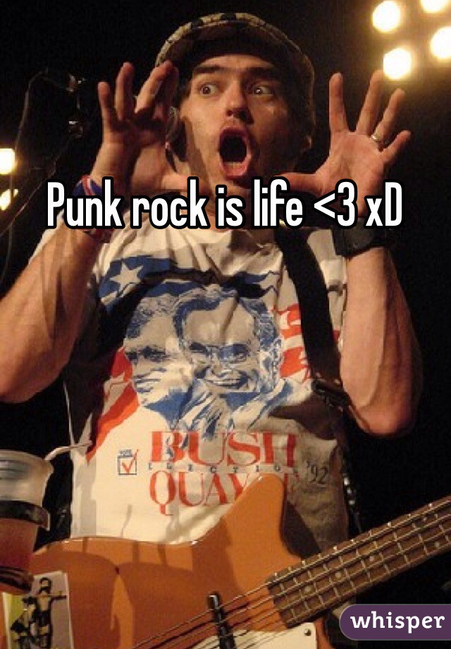 Punk rock is life <3 xD 