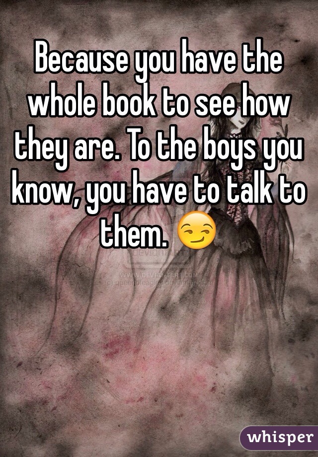 Because you have the whole book to see how they are. To the boys you know, you have to talk to them. 😏