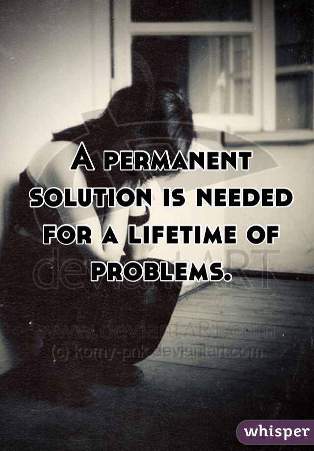 A permanent solution is needed for a lifetime of problems.