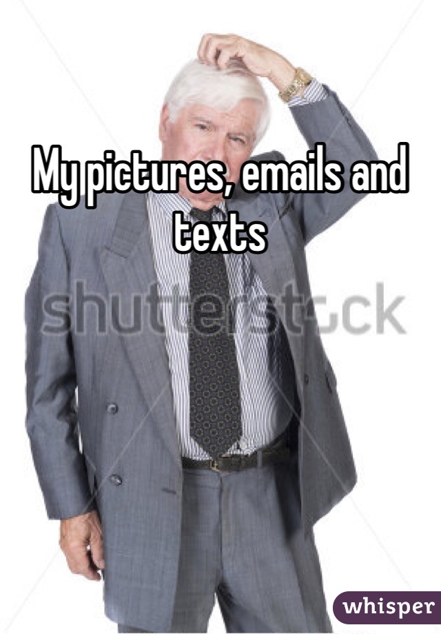 My pictures, emails and texts 