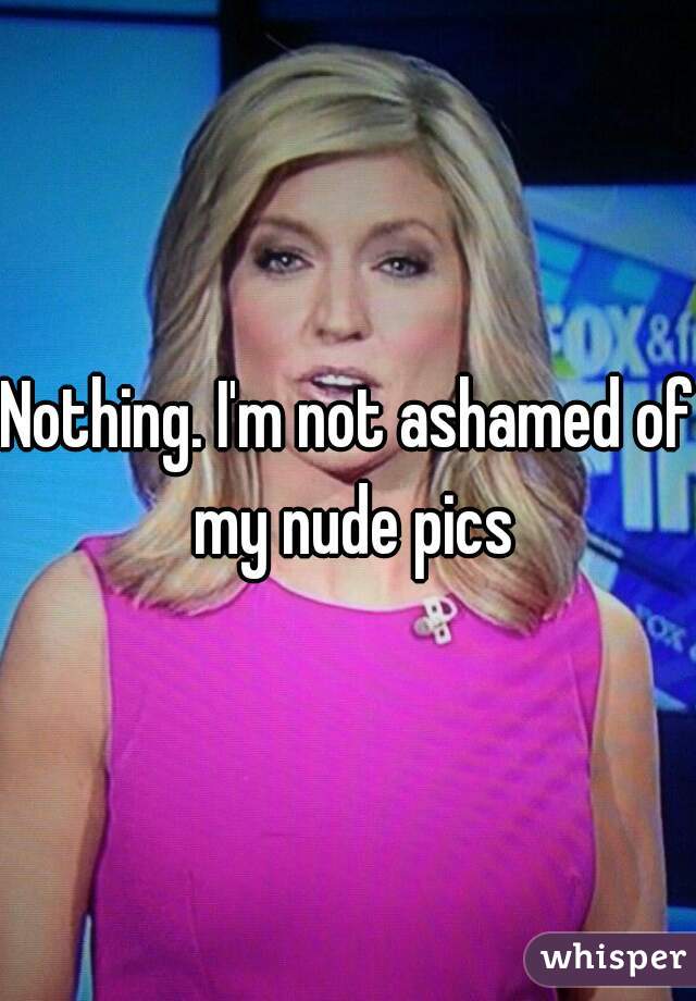 Nothing. I'm not ashamed of my nude pics