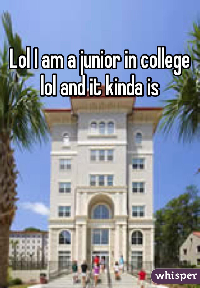 Lol I am a junior in college lol and it kinda is