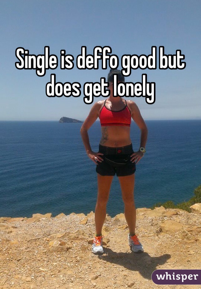 Single is deffo good but does get lonely 