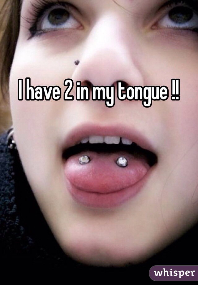 I have 2 in my tongue !! 