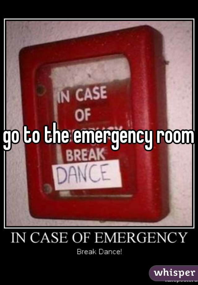 go to the emergency room