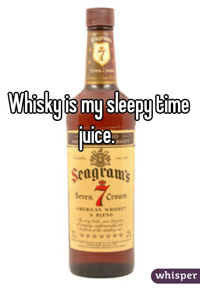 Whisky is my sleepy time juice.  