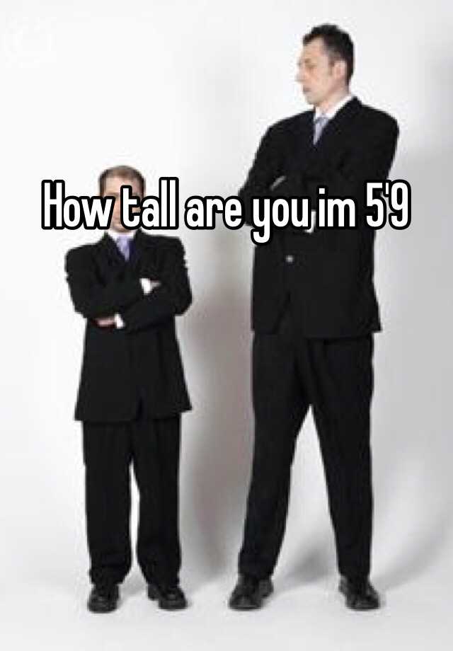 how-tall-are-you-im-5-9