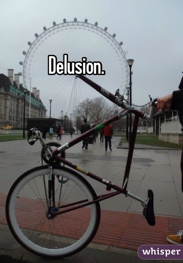 Delusion. 