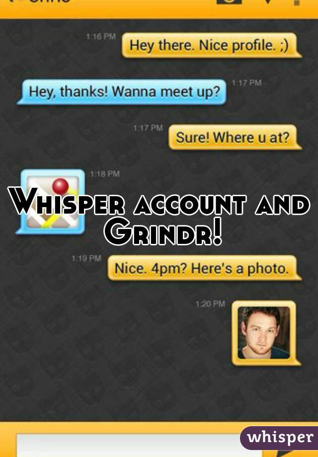 Whisper account and Grindr!