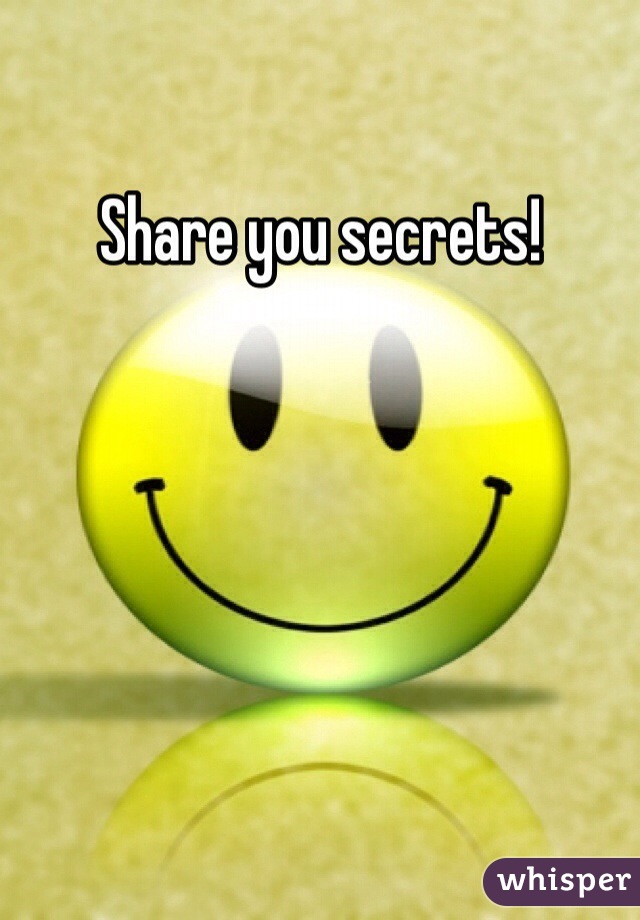 Share you secrets!
