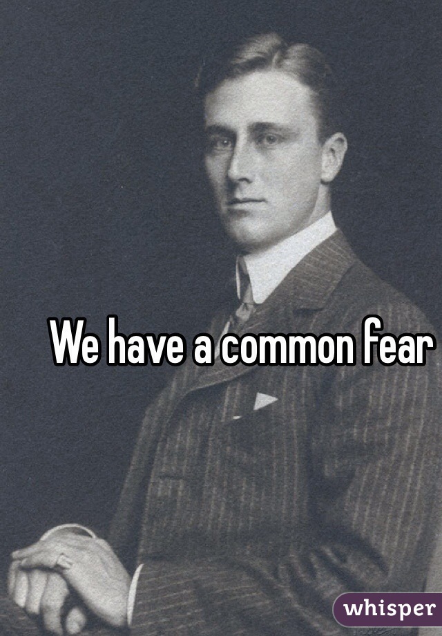 We have a common fear