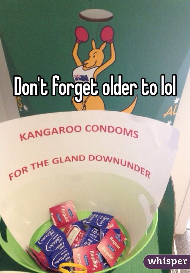 Don't forget older to lol