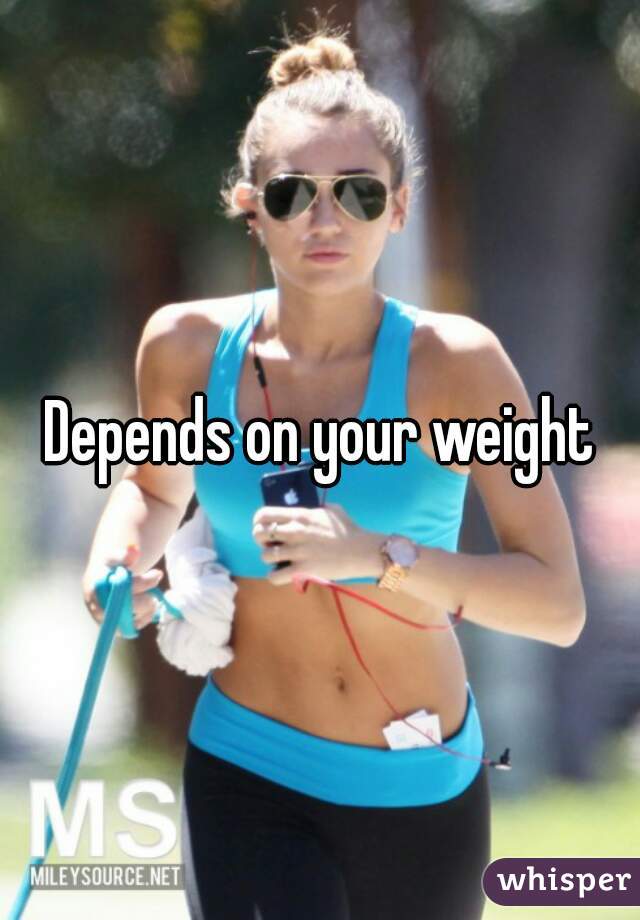 Depends on your weight