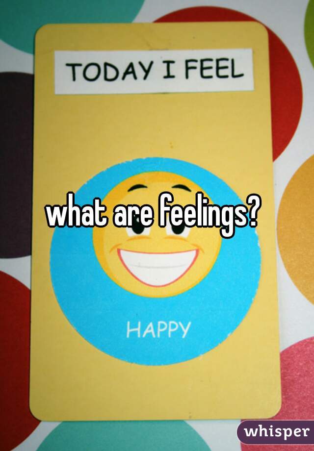 what are feelings? 