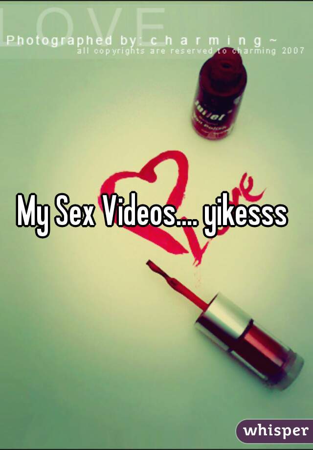 My Sex Videos.... yikesss 