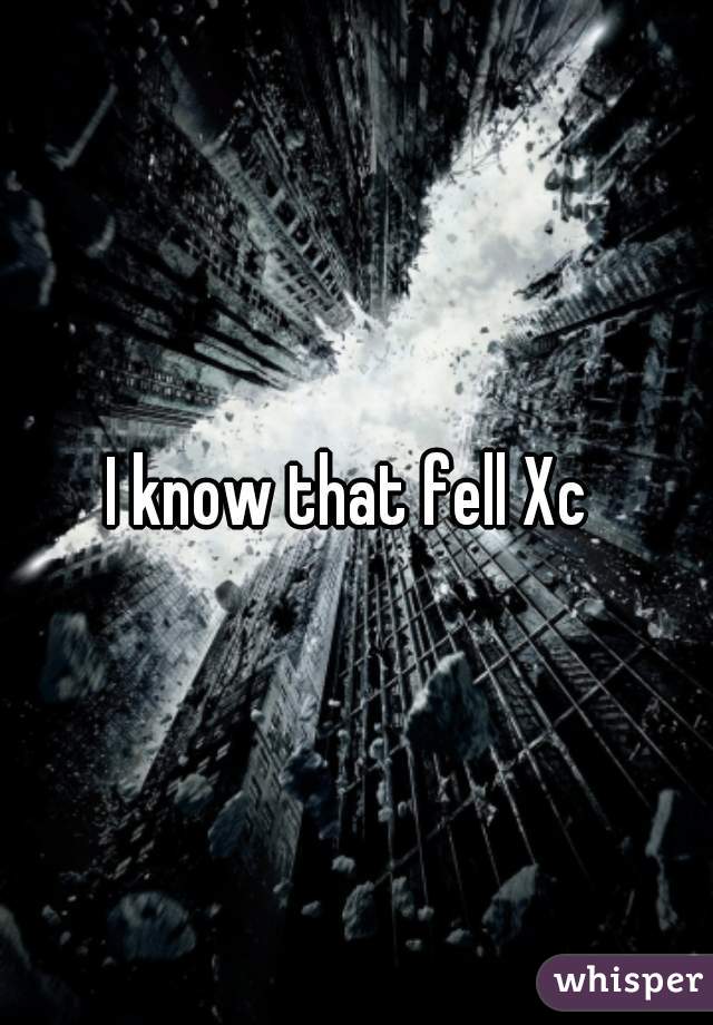 I know that fell Xc 