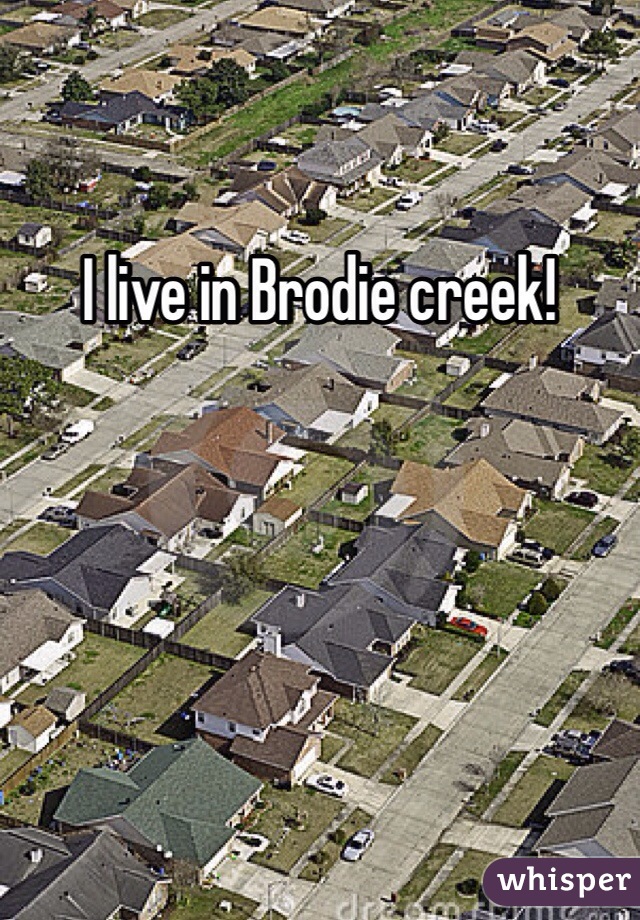 I live in Brodie creek!