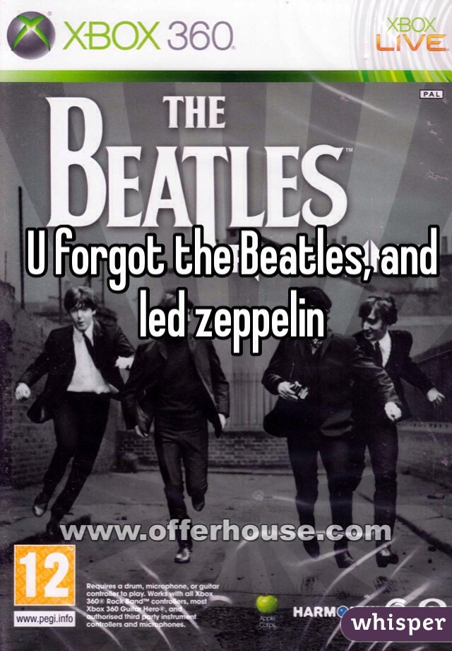 U forgot the Beatles, and led zeppelin 