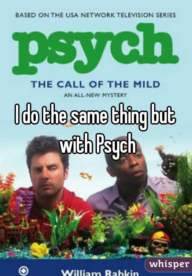 I do the same thing but with Psych