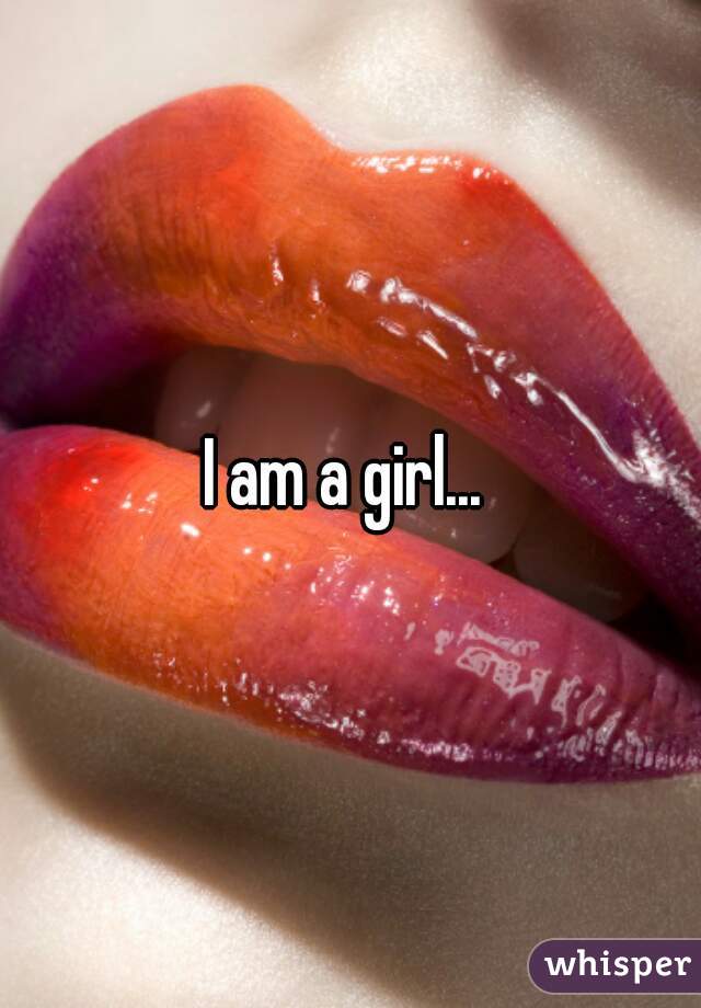 I am a girl... 