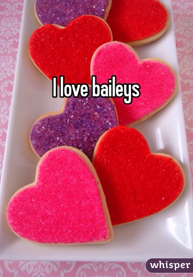 I love baileys 