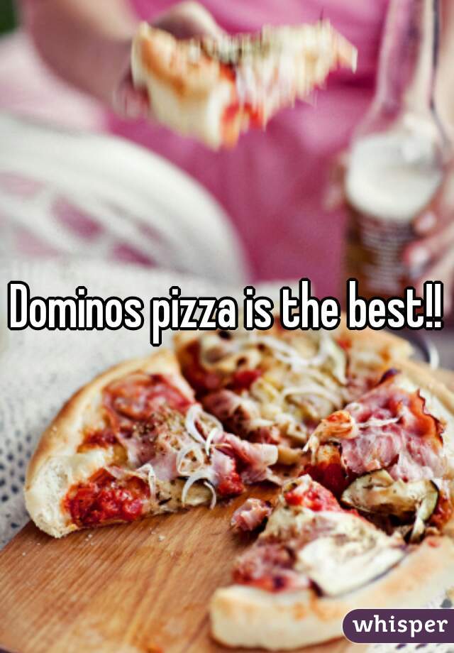 Dominos pizza is the best!!