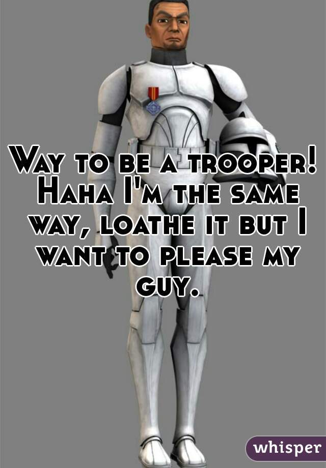 Way to be a trooper! Haha I'm the same way, loathe it but I want to please my guy.