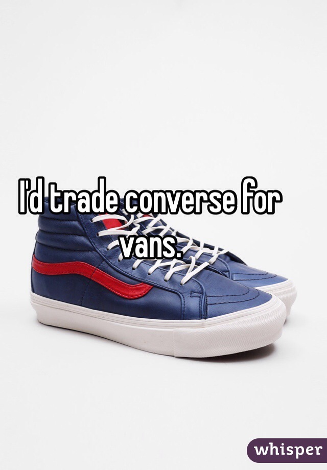 I'd trade converse for vans. 