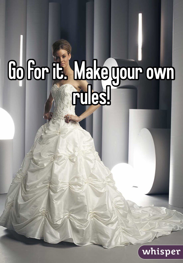 Go for it.  Make your own rules! 