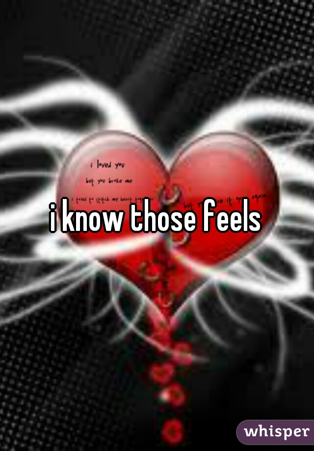 i know those feels