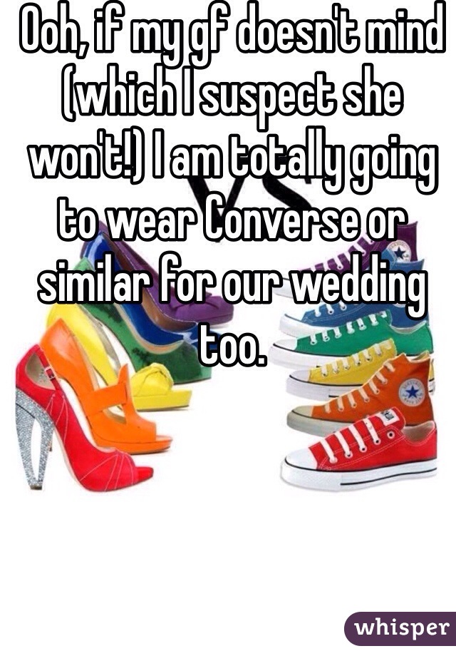 Ooh, if my gf doesn't mind (which I suspect she won't!) I am totally going to wear Converse or similar for our wedding too.