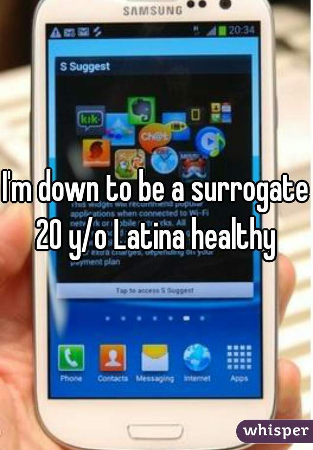 I'm down to be a surrogate 20 y/o Latina healthy 