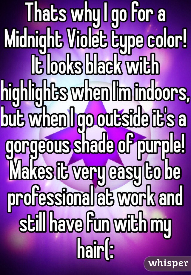 Thats why I go for a Midnight Violet type color! It looks black with highlights when I'm indoors, but when I go outside it's a gorgeous shade of purple! Makes it very easy to be professional at work and still have fun with my hair(: