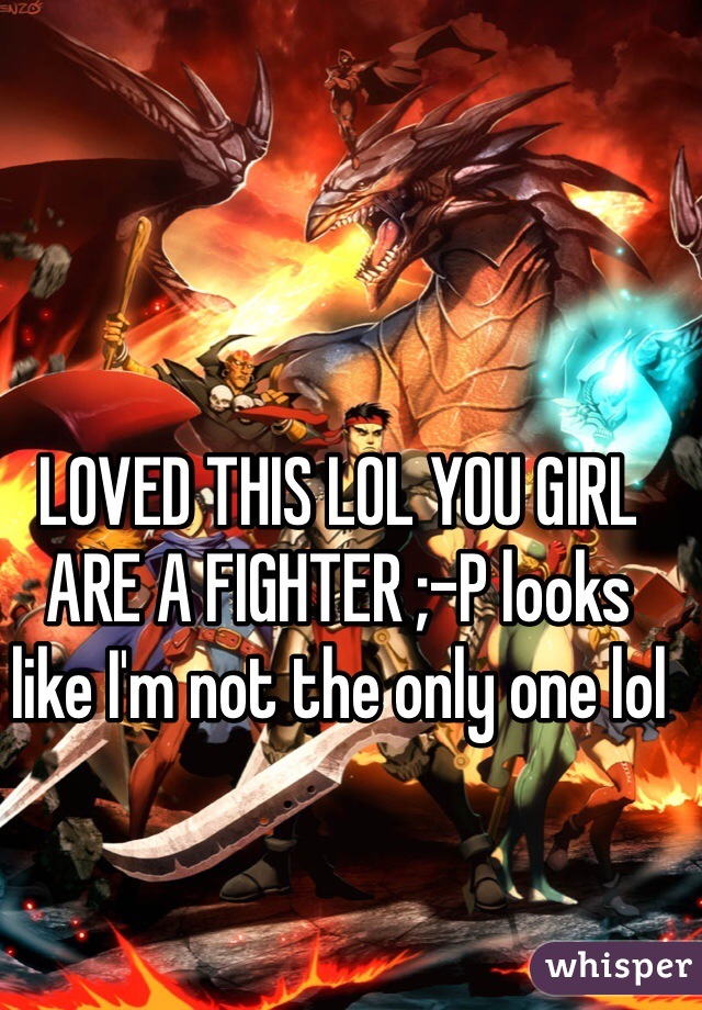 LOVED THIS LOL YOU GIRL ARE A FIGHTER ;-P looks like I'm not the only one lol