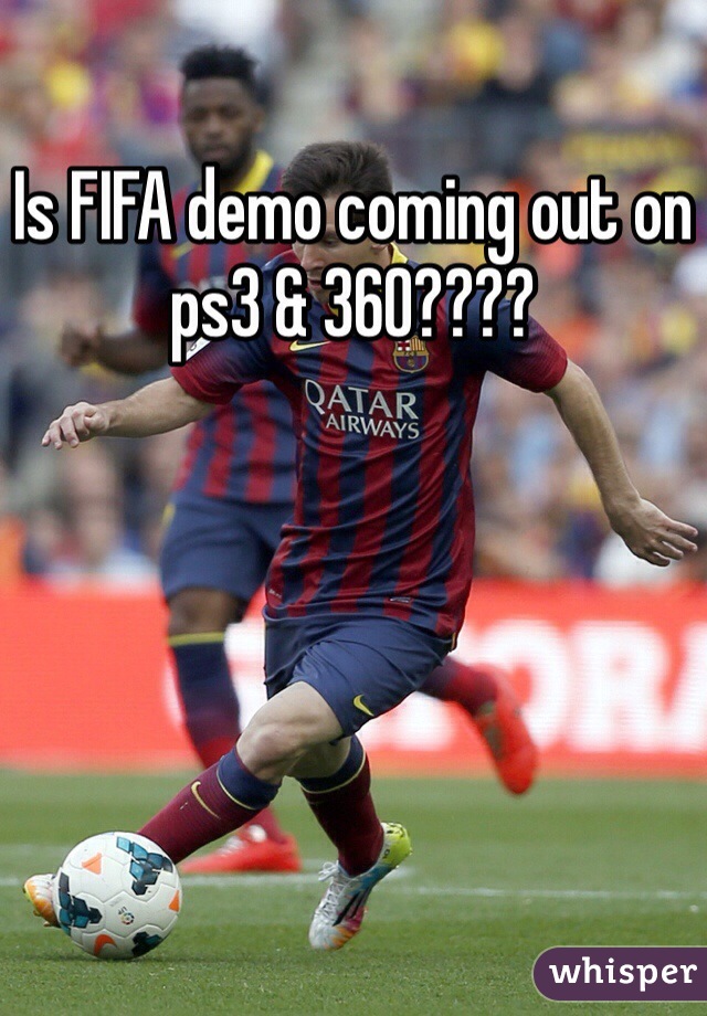 Is FIFA demo coming out on ps3 & 360????