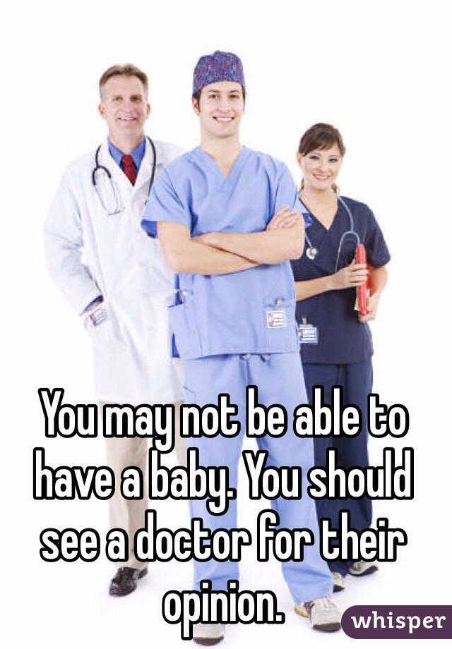 You may not be able to have a baby. You should see a doctor for their opinion.