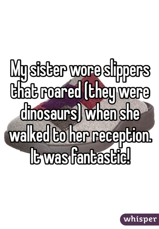 My sister wore slippers that roared (they were dinosaurs) when she walked to her reception. It was fantastic!