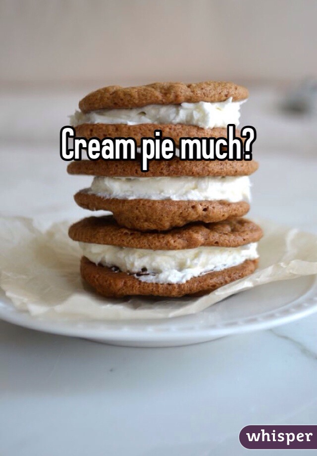 Cream pie much?