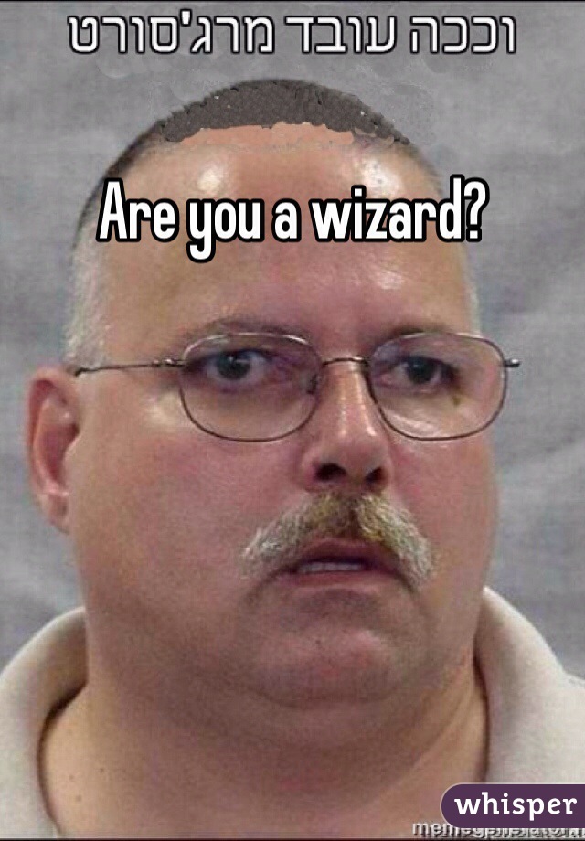 Are you a wizard?
