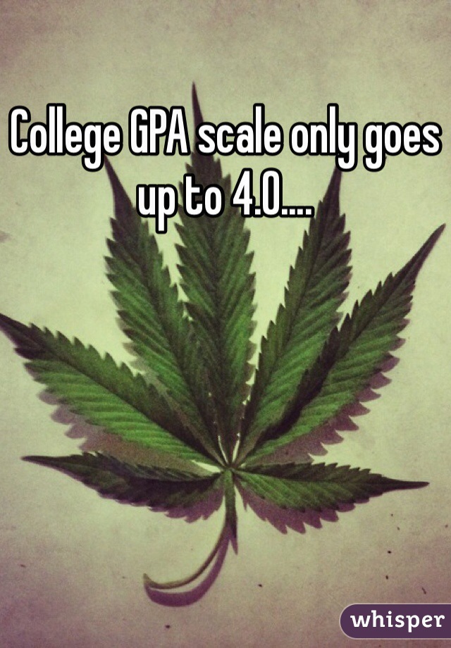College GPA scale only goes up to 4.0....