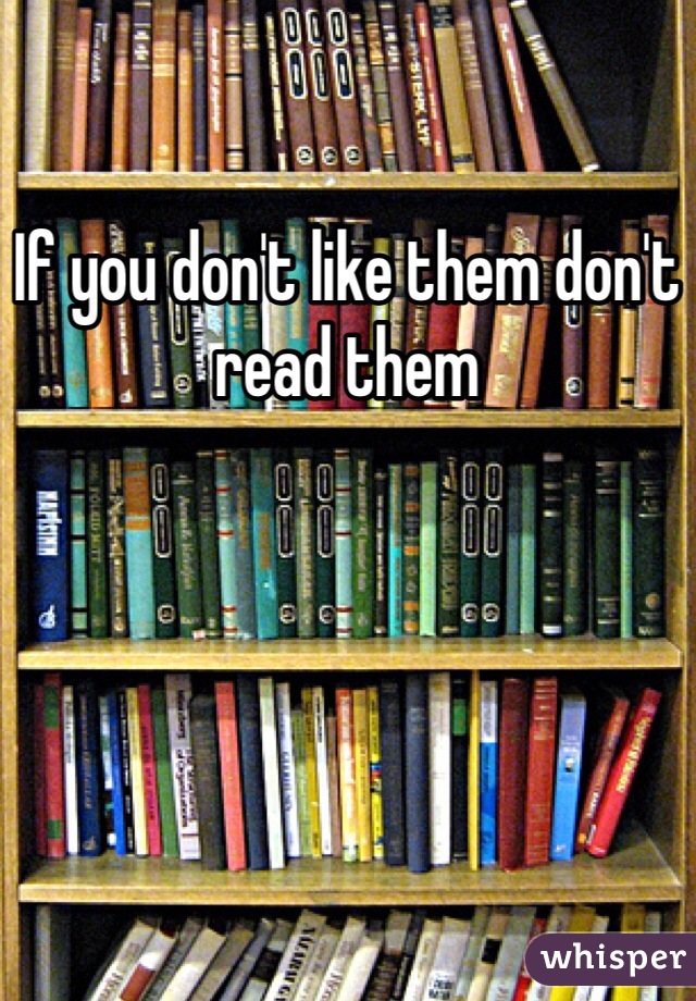 If you don't like them don't read them