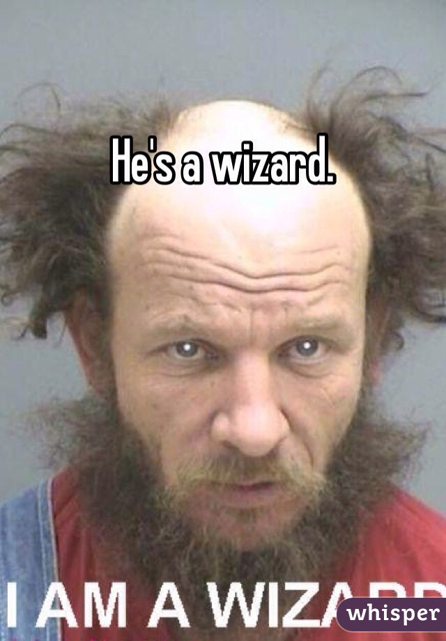 He's a wizard.