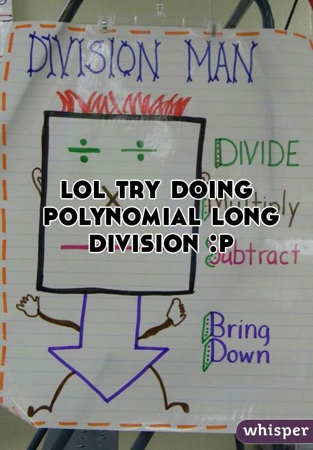 lol try doing polynomial long division :p
