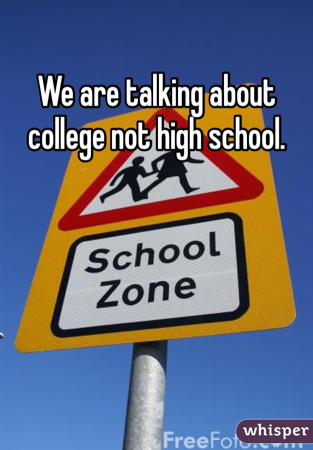 We are talking about college not high school.