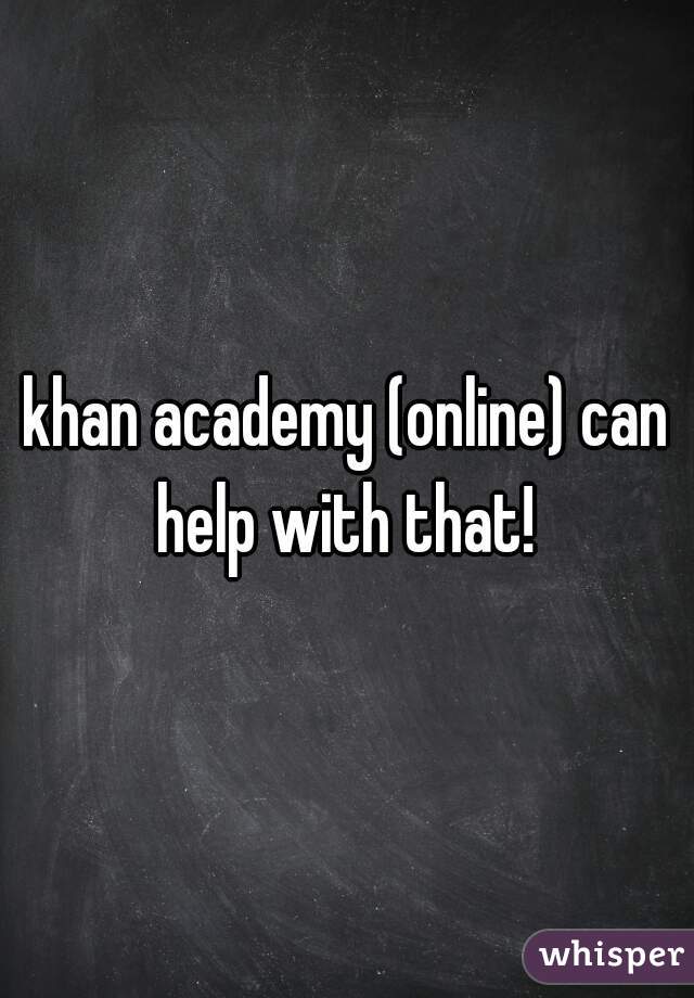 khan academy (online) can help with that! 