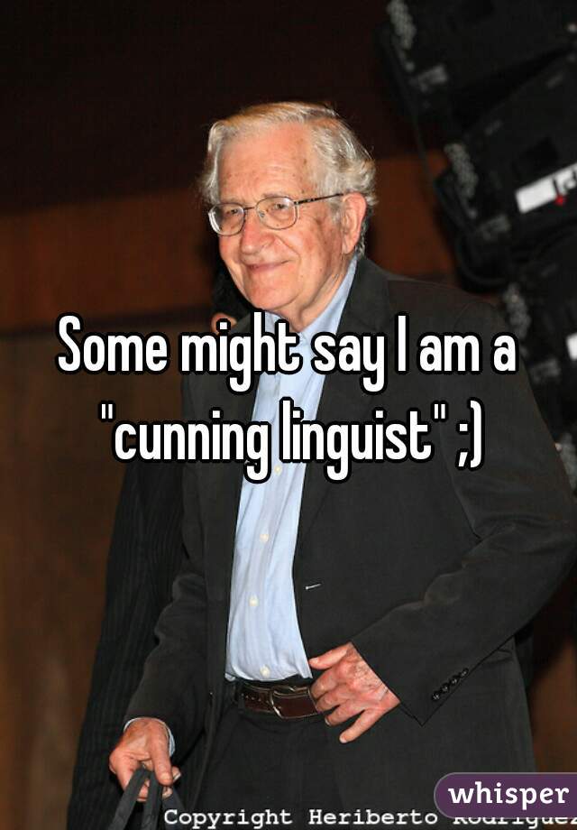 Some might say I am a "cunning linguist" ;)