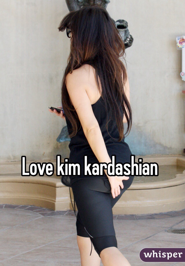 Love kim kardashian